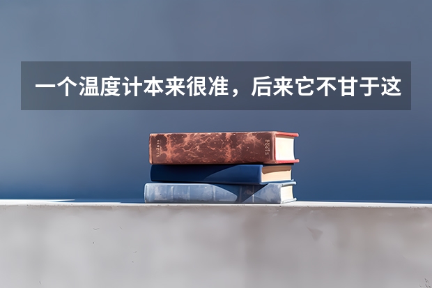 一个温度计本来很准，后来它不甘于这样的生活，随意变化，最后被摔，这是哪里的高考或模拟作文题？？