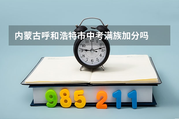 内蒙古呼和浩特市中考满族加分吗