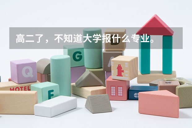 高二了，不知道大学报什么专业。
