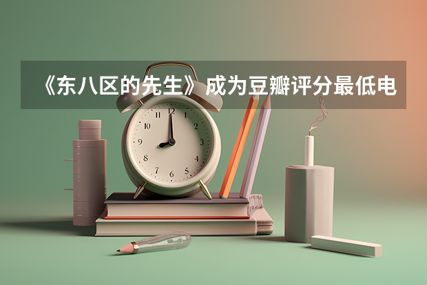 《东八区的先生》成为豆瓣评分最低电视剧，这部剧为什么会让观众这么嫌弃？
