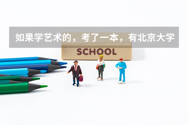 如果学艺术的，考了一本，有北京大学吗？能上北京大学吗？谢谢了