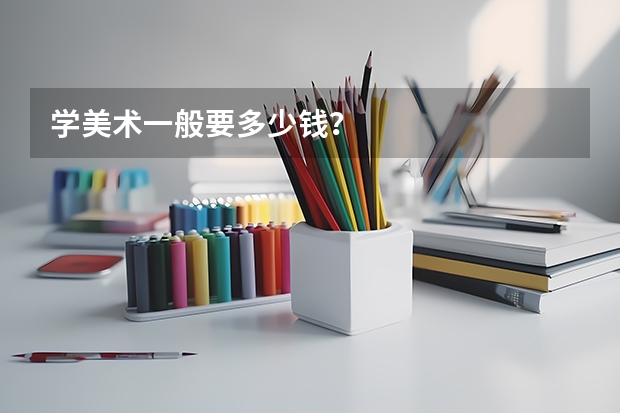 学美术一般要多少钱？