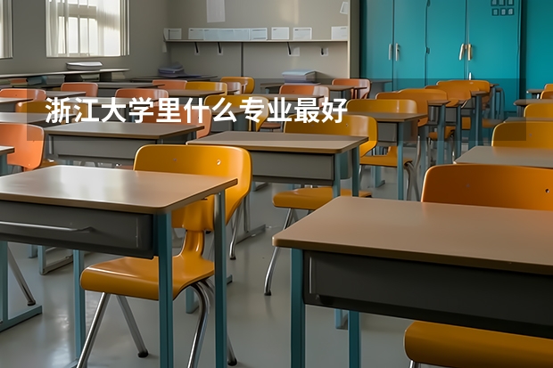 浙江大学里什么专业最好