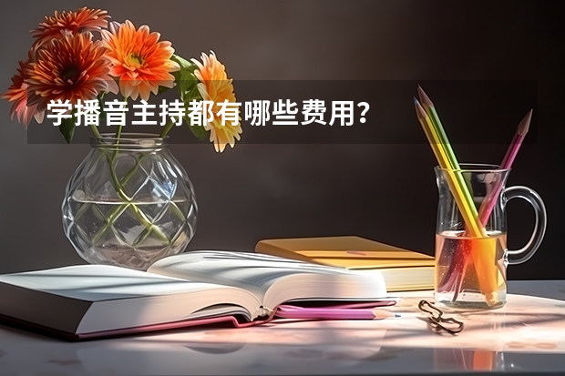 学播音主持都有哪些费用?