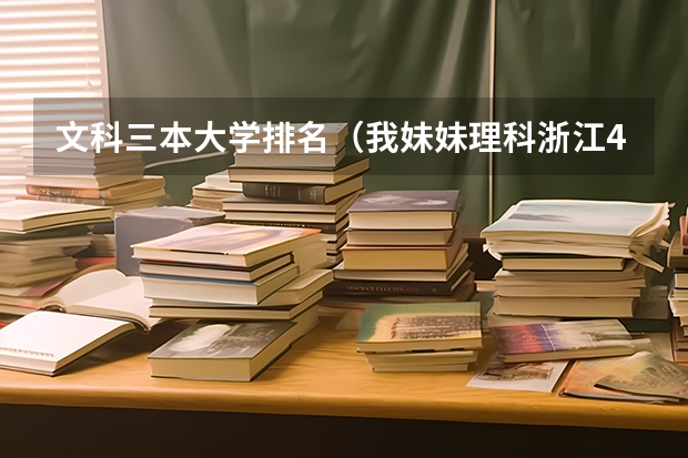 文科三本大学排名(我妹妹理科浙江486分,请各位推荐几个江浙一带的三本学校,以及专业,谢谢了!)