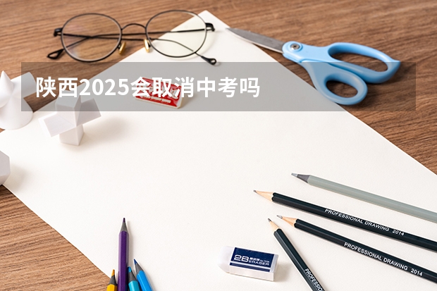陕西2025会取消中考吗