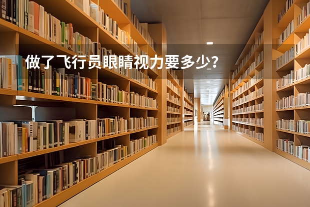 做了飞行员眼睛视力要多少？