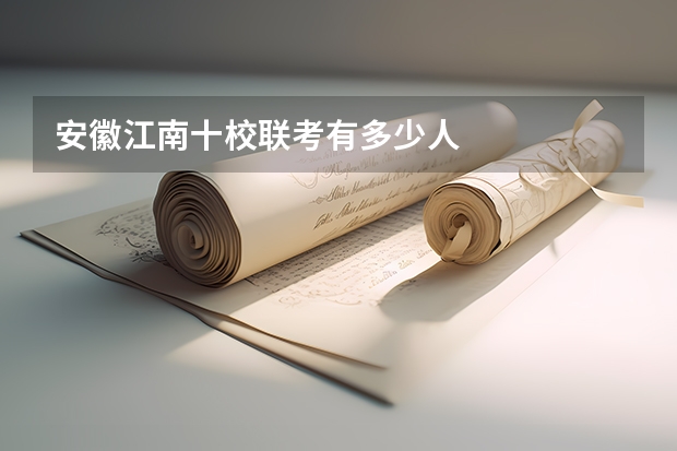 安徽江南十校联考有多少人