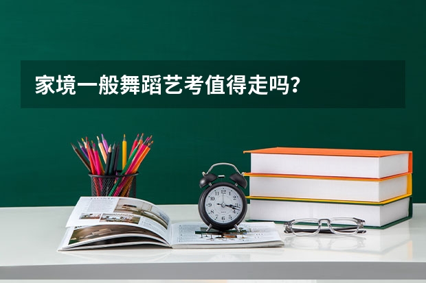 家境一般舞蹈艺考值得走吗？