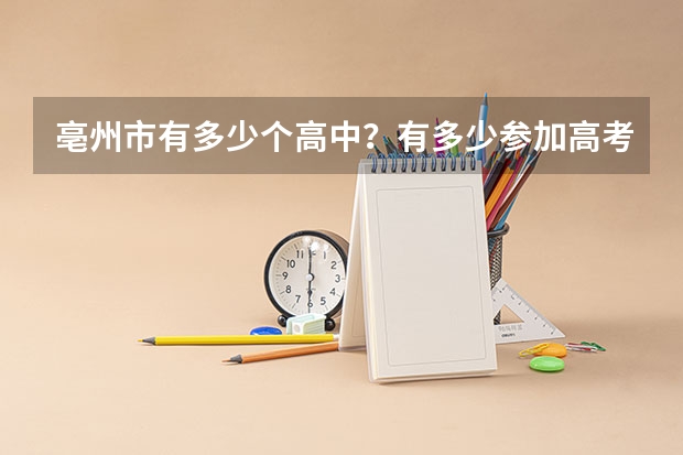 亳州市有多少个高中？有多少参加高考的人？落榜的有多少人？生源都流到了哪里？