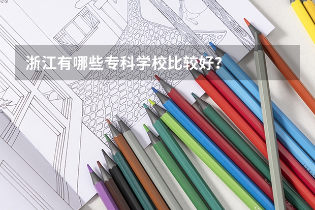 浙江有哪些专科学校比较好?