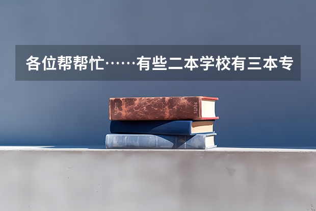 各位帮帮忙……有些二本学校有三本专业，可怎么知道哪些专业是三本？很重要，谢谢了