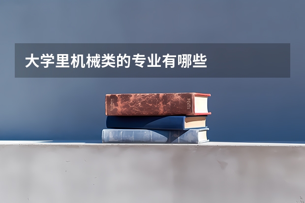 大学里机械类的专业有哪些