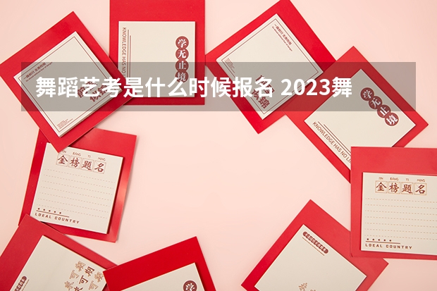 舞蹈艺考是什么时候报名 2023舞蹈艺考报名时间