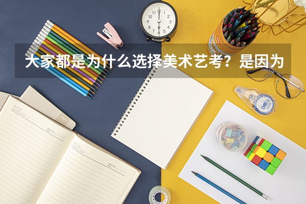 大家都是为什么选择美术艺考?是因为美术艺考简单吗?