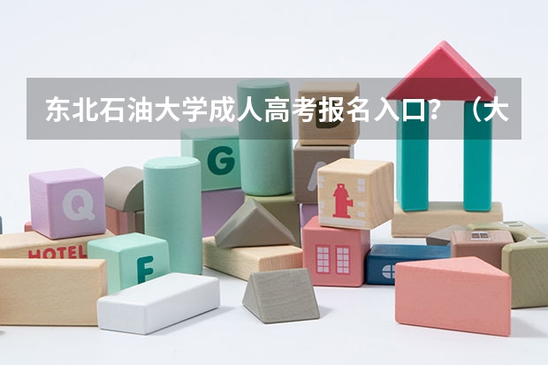 东北石油大学成人高考报名入口？（大庆师范学院成人高考报名入口？）