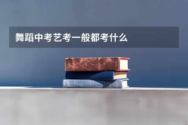 舞蹈中考艺考一般都考什么
