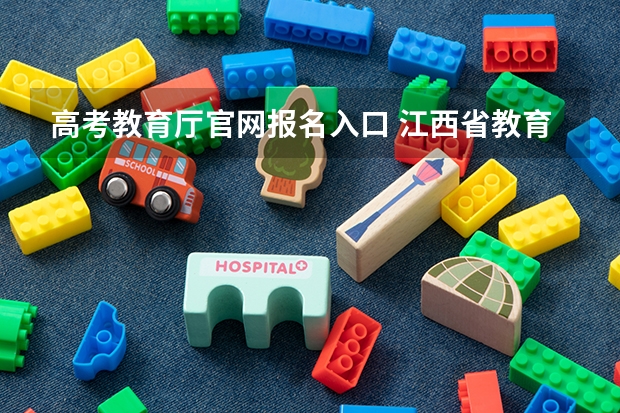 高考教育厅官网报名入口 江西省教育厅考试院高考报名系统