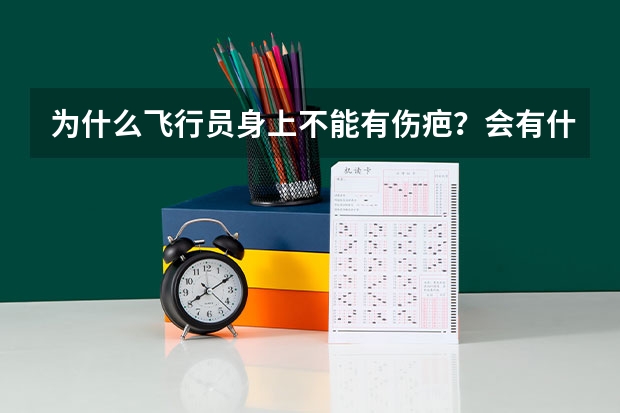 为什么飞行员身上不能有伤疤？会有什么后果？
