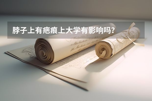 脖子上有疤痕上大学有影响吗？