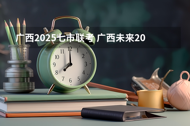 广西2025七市联考 广西未来2025重点发展的城市