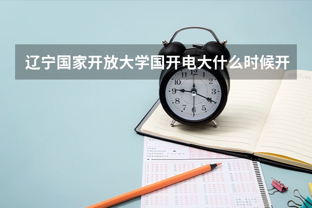 辽宁国家开放大学国开电大什么时候开始报名？学费多少？