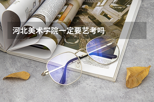 河北美术学院一定要艺考吗