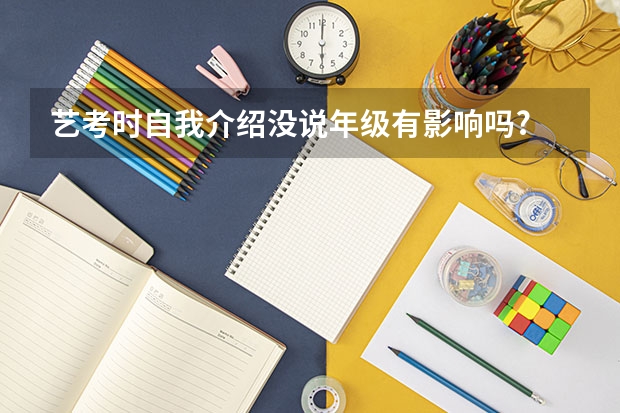 艺考时自我介绍没说年级有影响吗?