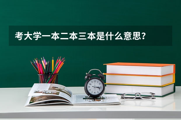 考大学一本二本三本是什么意思？