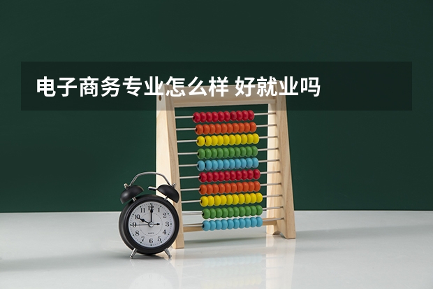 电子商务专业怎么样 好就业吗