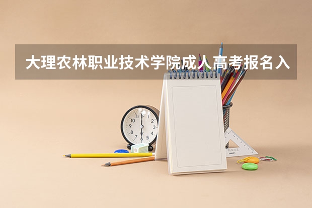 大理农林职业技术学院成人高考报名入口？（红河卫生职业学院成人高考报名入口？）