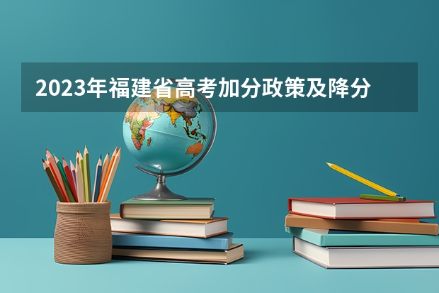2023年福建省高考加分政策及降分录取规定(退役士兵子女高考政策2023)