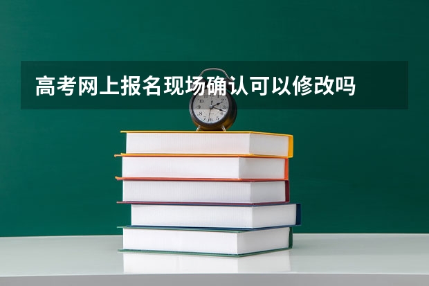 高考网上报名现场确认可以修改吗