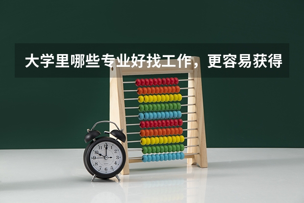 大学里哪些专业好找工作，更容易获得高收入、就业满意度较高呢？