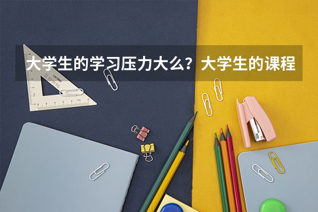 大学生的学习压力大么？大学生的课程安排和高中有什么区别？