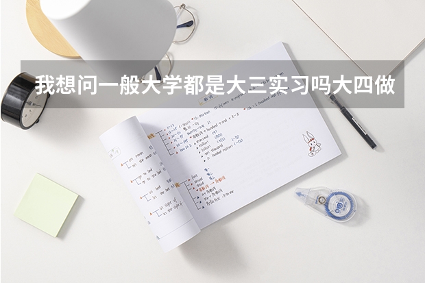 我想问一般大学都是大三实习吗大四做什么