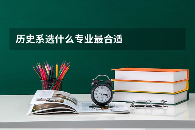 历史系选什么专业最合适