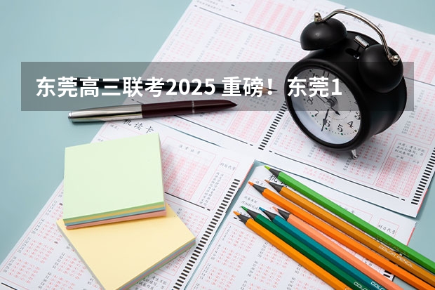 东莞高三联考2025 重磅！东莞1号线明年全线贯通，于2025年通车，2号线（三期）今年动工