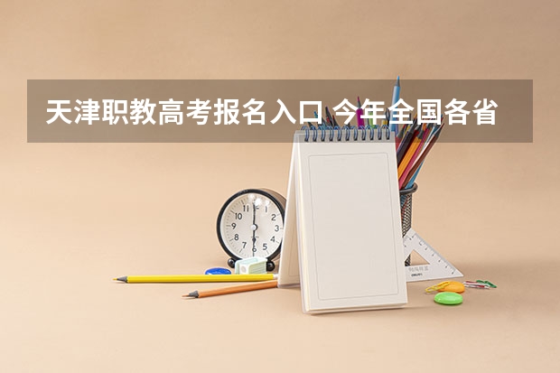 天津职教高考报名入口 今年全国各省的高考志愿填报时间是几号？