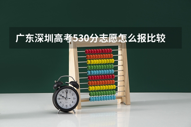 广东深圳高考530分志愿怎么报比较好
