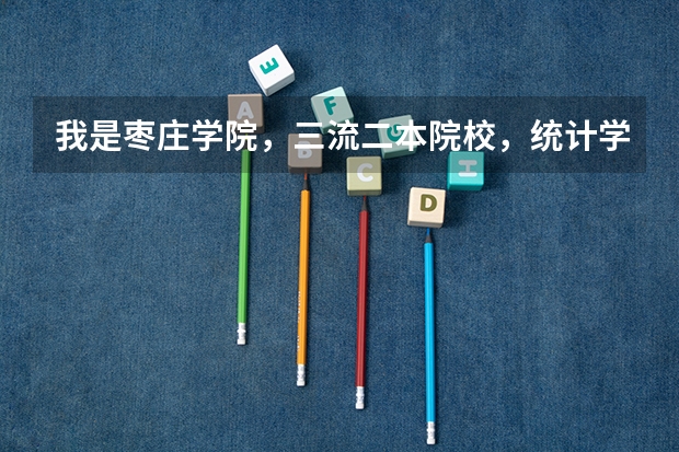 我是枣庄学院，三流二本院校，统计学专业，考研失败，请问我该怎么办 小女子请内行人给点建议 谢谢