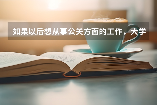 如果以后想从事公关方面的工作，大学应该学什么专业