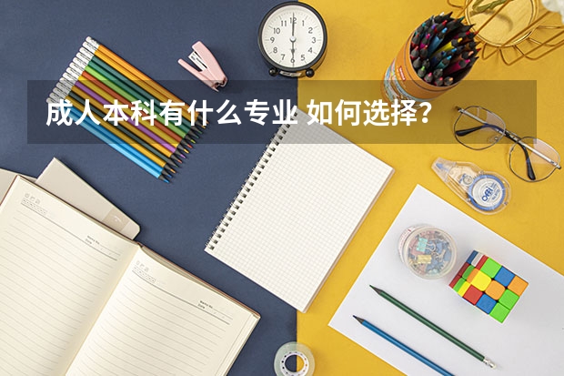 成人本科有什么专业 如何选择？