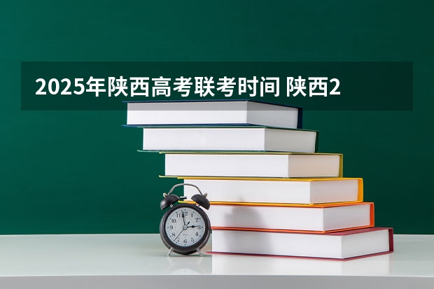 2025年陕西高考联考时间 陕西2025年随迁子女高考政策?