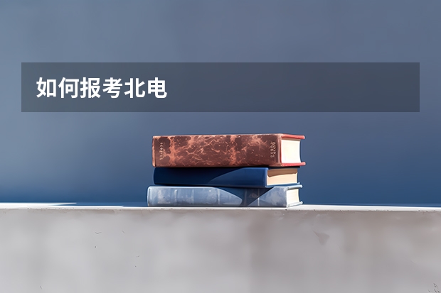 如何报考北电