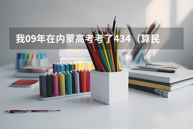 我09年在内蒙高考考了434(算民族加分)能报什么学校?