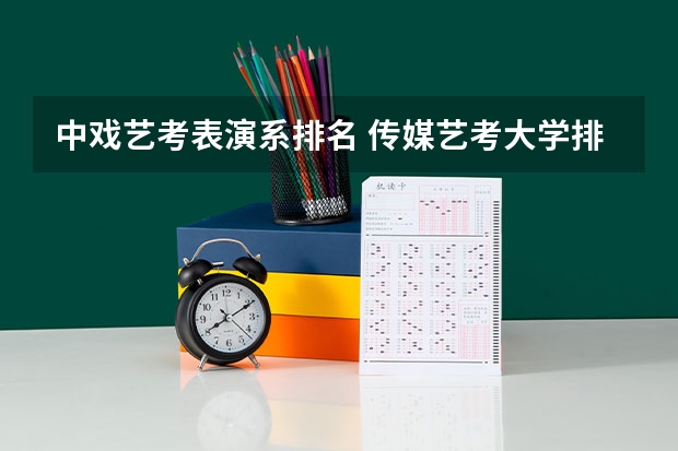 中戏艺考表演系排名 传媒艺考大学排名及分数线