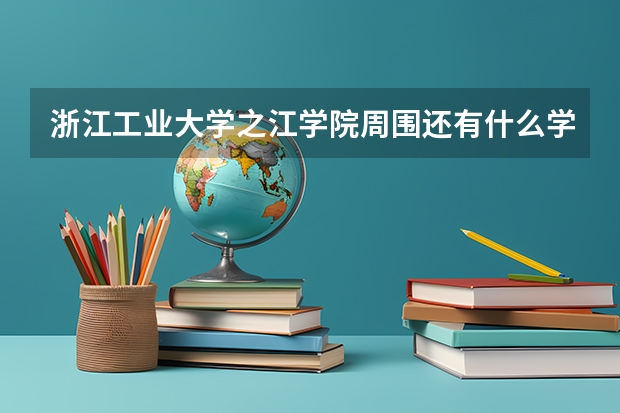 浙江工业大学之江学院周围还有什么学校？
