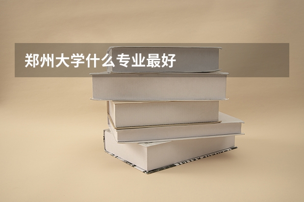 郑州大学什么专业最好
