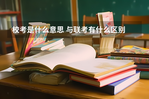 校考是什么意思 与联考有什么区别